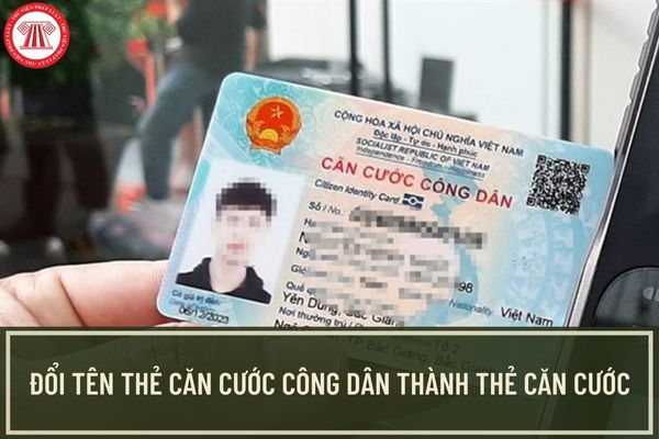 Đổi tên thẻ căn cước công dân thành thẻ căn cước thì có gì khác biệt? Bỏ Chứng minh nhân dân từ 01/7/2024?