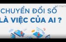 CHUYỂN  ĐỔI SỐ LÀ VIỆC CỦA AI